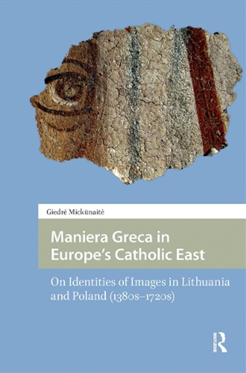 Maniera Greca In Europe'S Catholic East : On Identities Of Images In Lithuania And Poland (1380's–17/Product Detail/Art