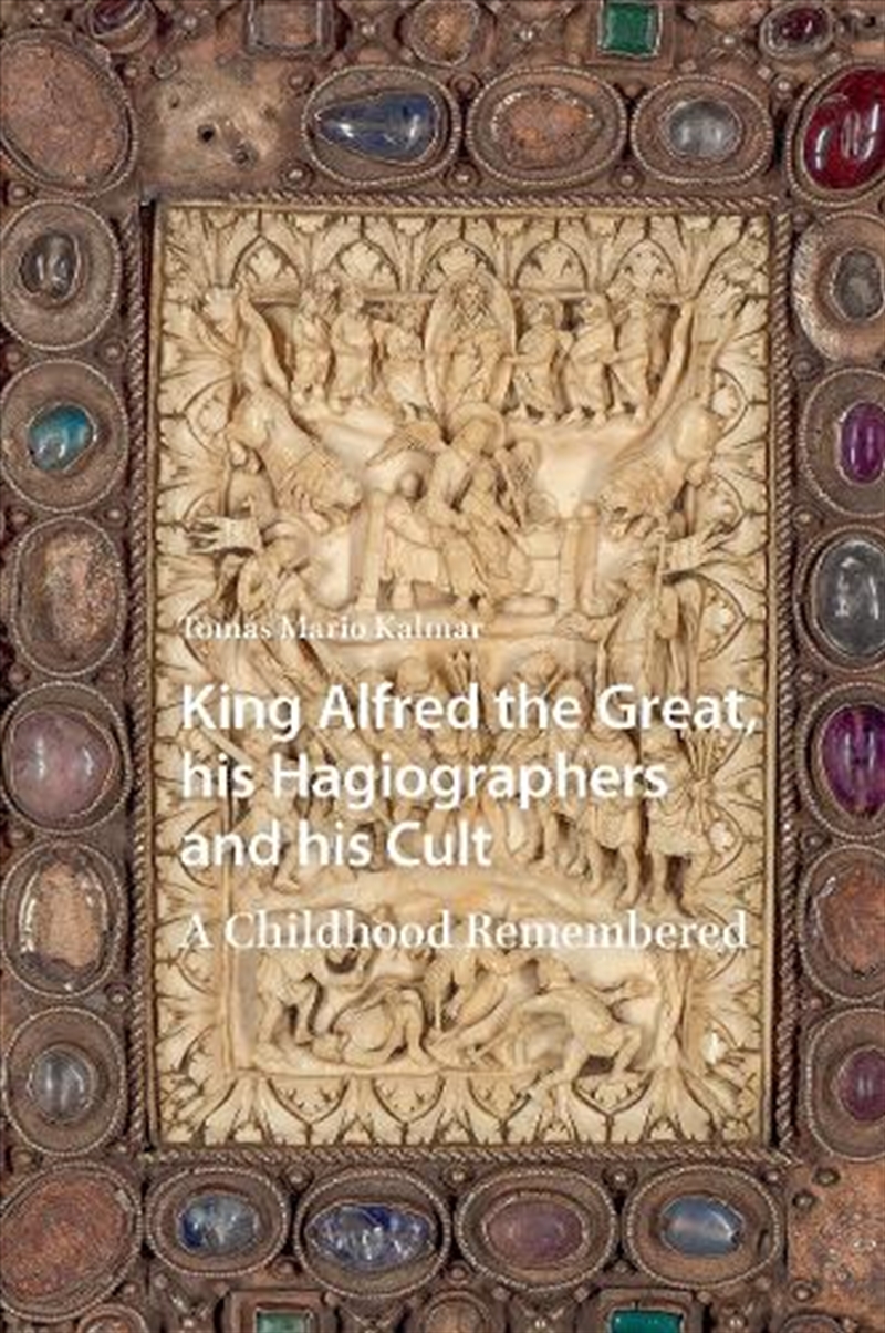 King Alfred The Great, His Hagiographers And His Cult : A Childhood Remembered/Product Detail/History