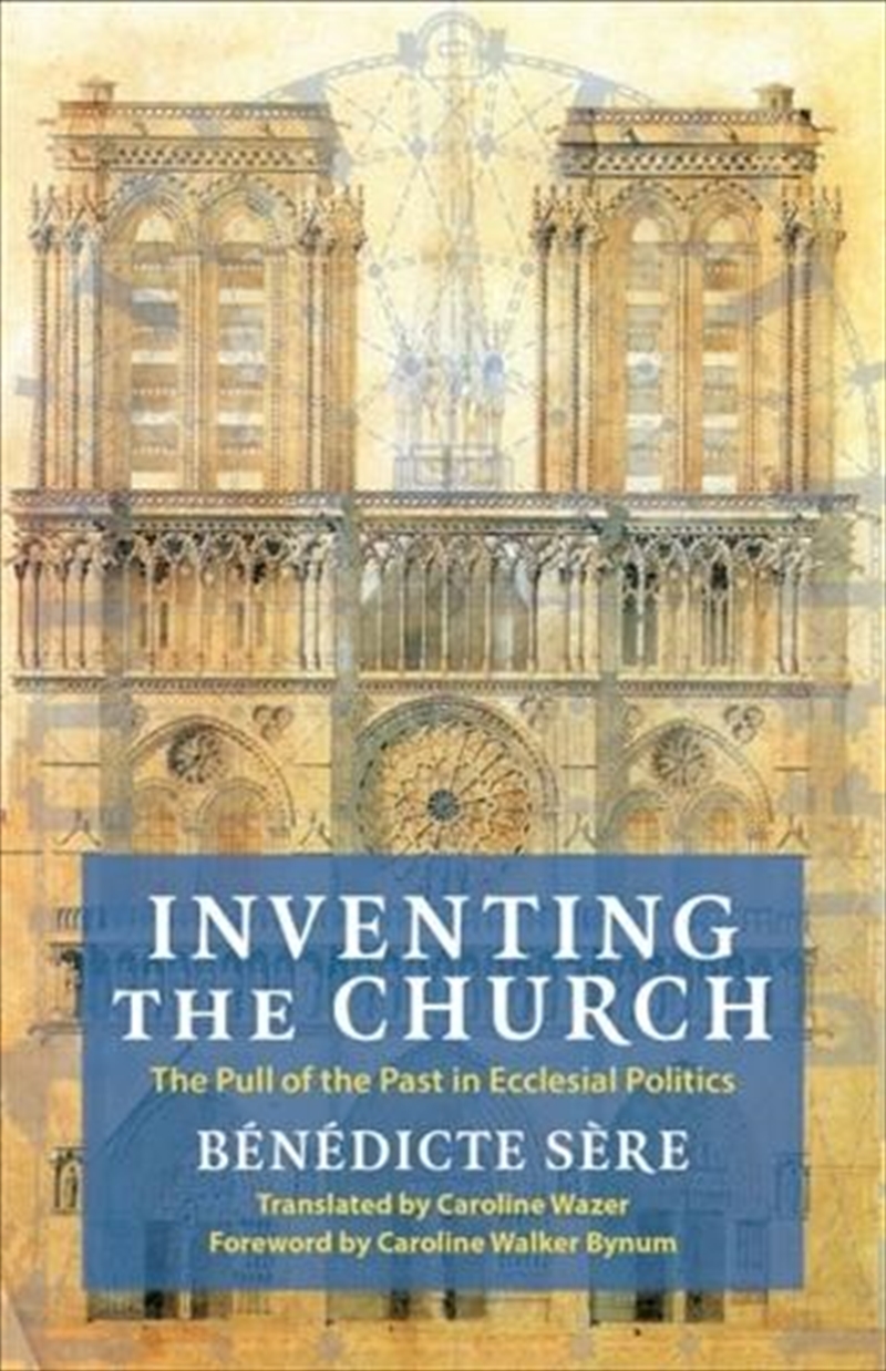 Inventing The Church : The Pull Of The Past In Ecclesial Politics/Product Detail/Religion & Beliefs