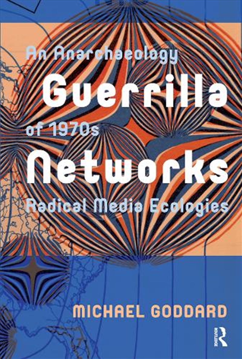 Guerrilla Networks : An Anarchaeology Of 1970S Radical Media Ecologies/Product Detail/Society & Culture