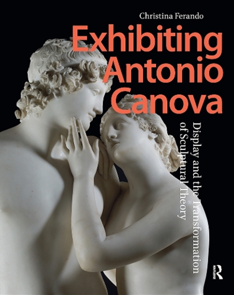 Exhibiting Antonio Canova : Display And The Transformation Of Sculptural Theory/Product Detail/Art