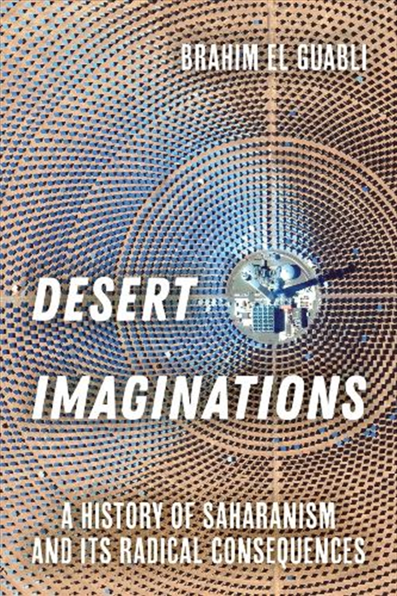 Desert Imaginations : A History Of Saharanism And Its Radical Consequences/Product Detail/History