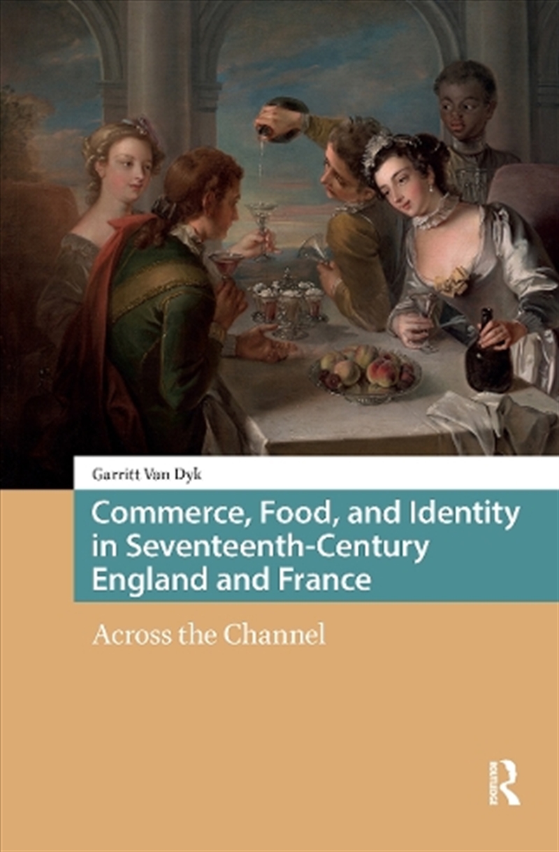 Commerce, Food, And Identity In Seventeenth-Century England And France : Across The Channel/Product Detail/History