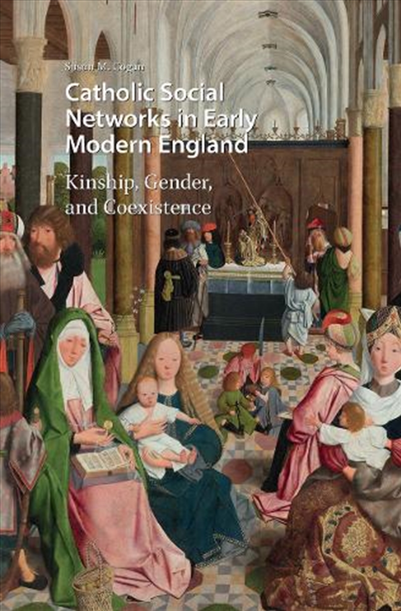 Catholic Social Networks In Early Modern England : Kinship, Gender, And Coexistence/Product Detail/History