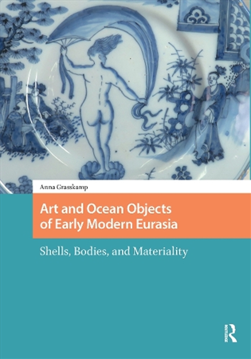 Art And Ocean Objects Of Early Modern Eurasia : Shells, Bodies, And Materiality/Product Detail/Art