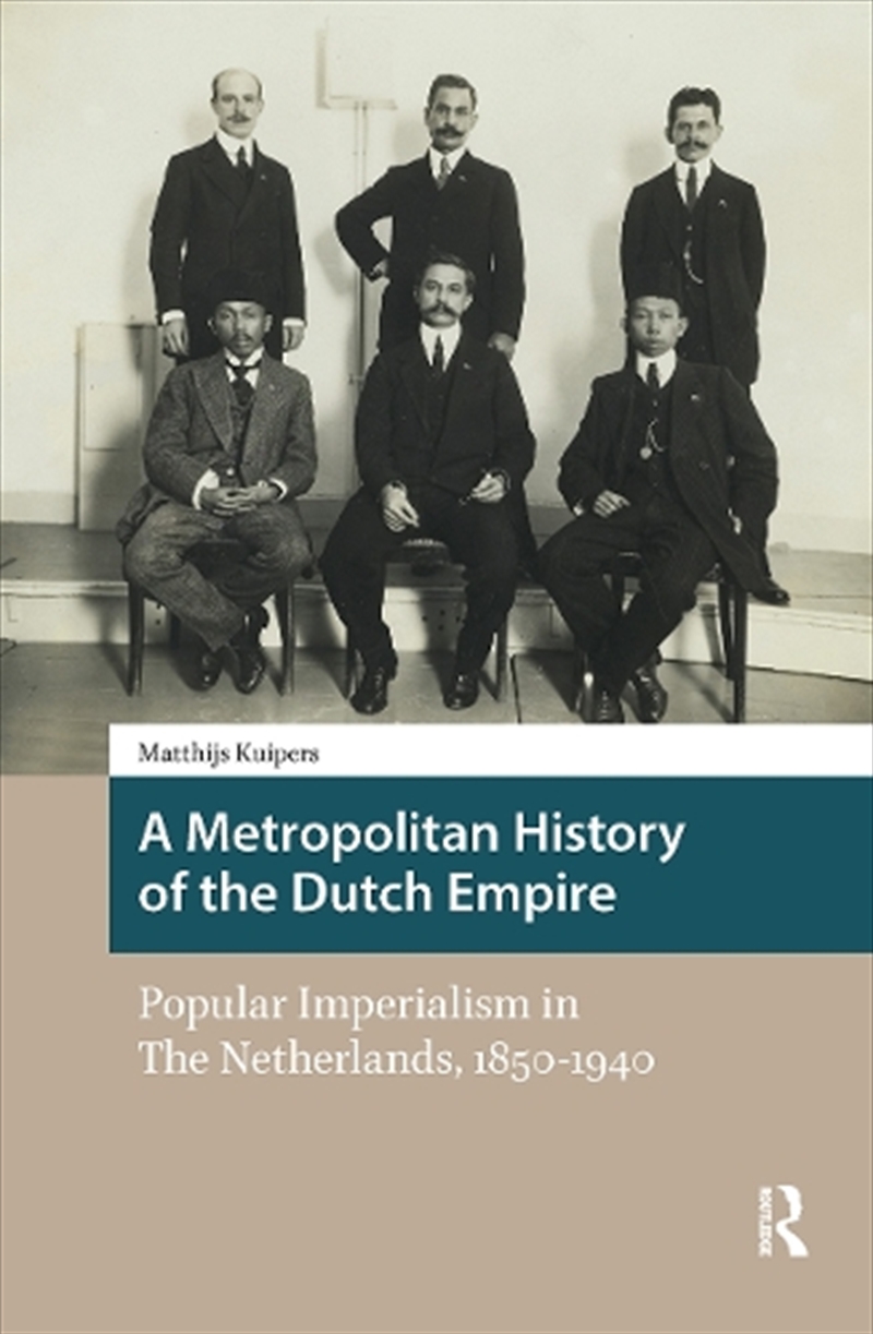A Metropolitan History Of The Dutch Empire : Popular Imperialism In The Netherlands, 1850-1940/Product Detail/History