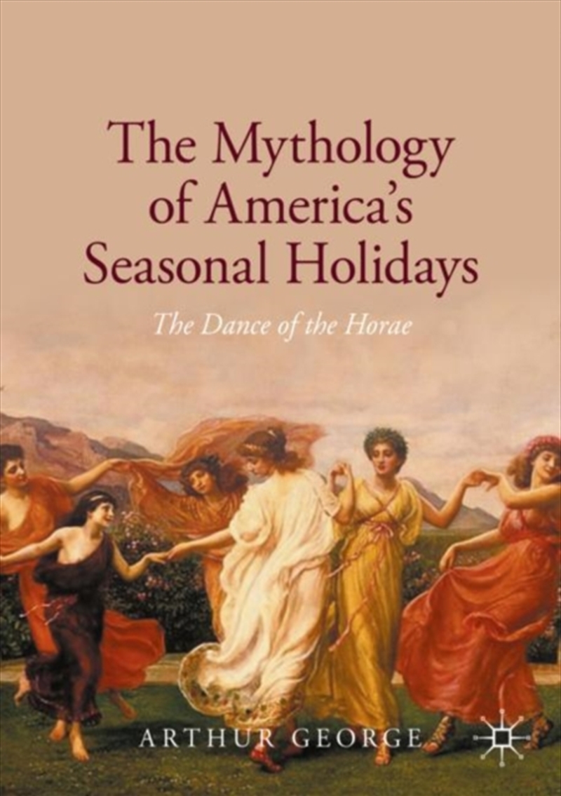 The Mythology Of America's Seasonal Holidays : The Dance Of The Horae/Product Detail/Society & Culture