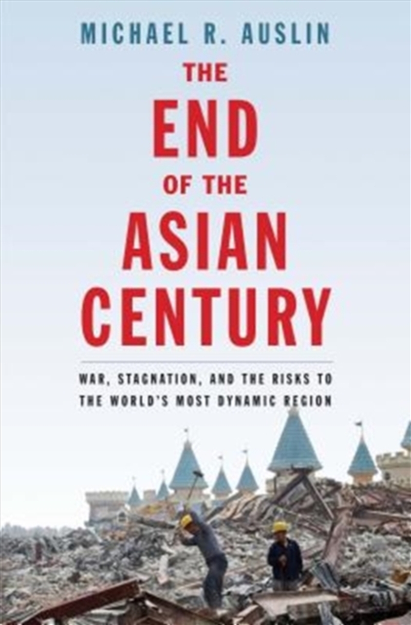 The End Of The Asian Century : War, Stagnation, And The Risks To The World's Most Dynamic Region/Product Detail/Politics & Government