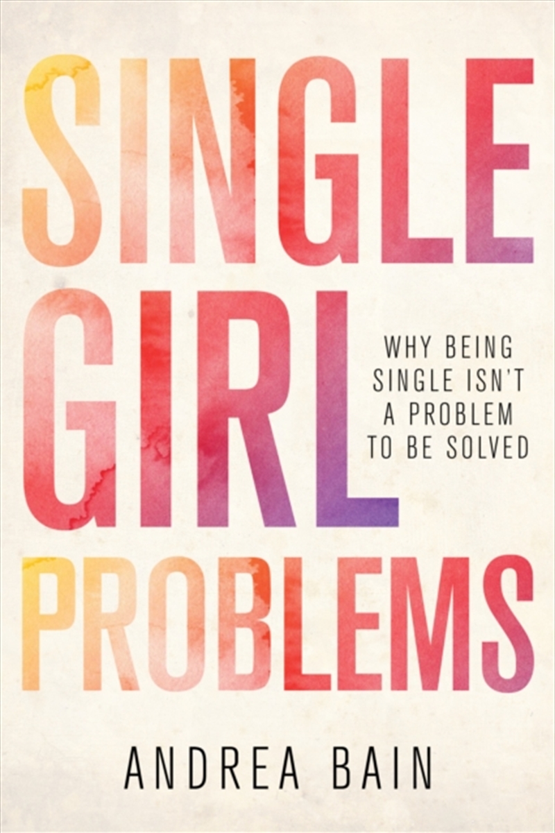 Single Girl Problems : Why Being Single Isn't A Problem To Be Solved/Product Detail/Self Help & Personal Development
