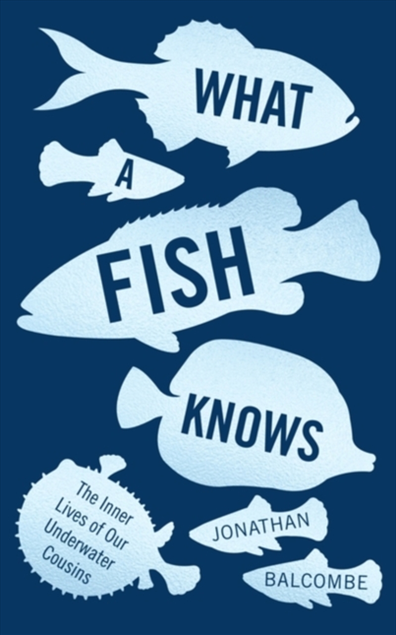 What A Fish Knows : The Inner Lives Of Our Underwater Cousins/Product Detail/Science