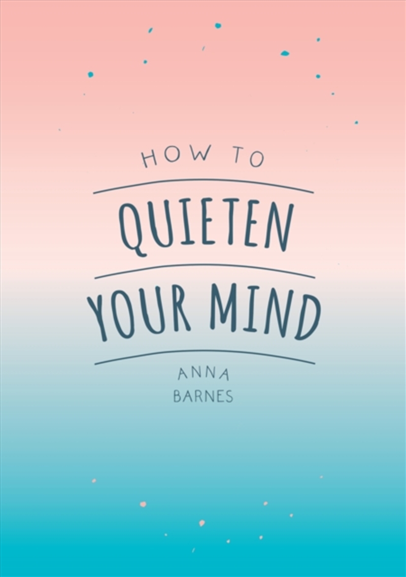How To Quieten Your Mind : Tips, Quotes And Activities To Help You Find Calm/Product Detail/Self Help & Personal Development
