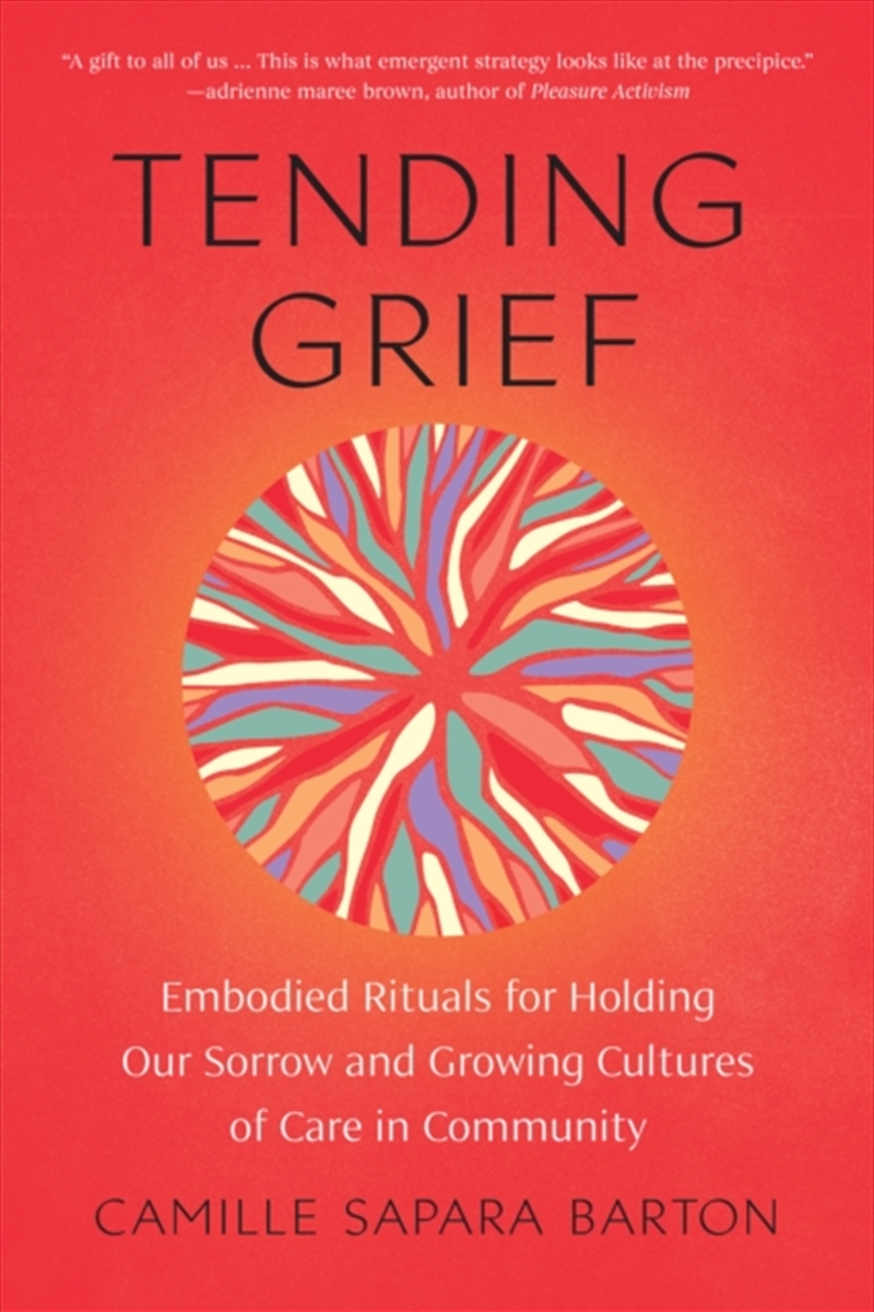 Tending Grief : Embodied Rituals For Holding Our Sorrow And Growing Cultures Of Care In Community/Product Detail/Self Help & Personal Development