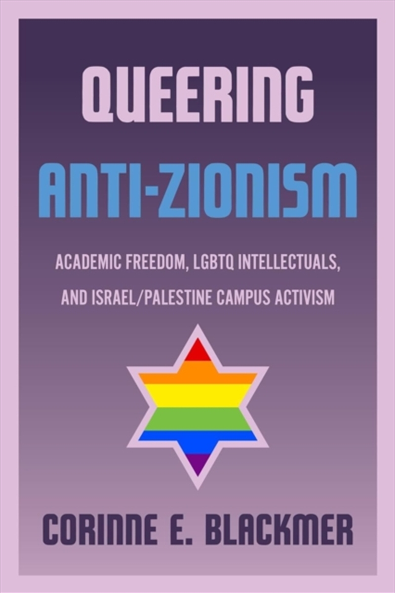 Queering Anti-Zionism : Academic Freedom, Lgbtq Intellectuals, And Israel/Palestine Campus Activism/Product Detail/Society & Culture