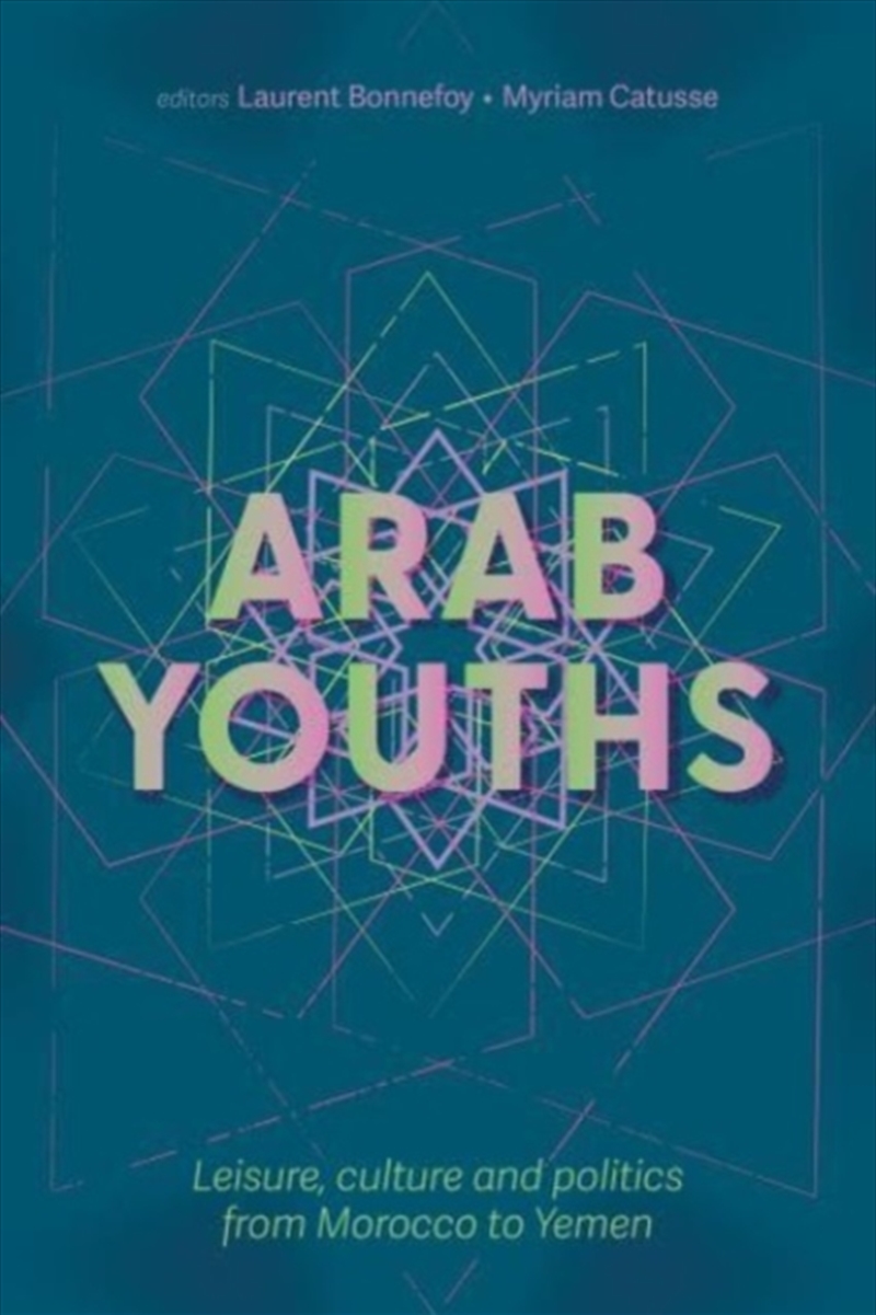 Arab Youths : Leisure, Culture And Politics From Morocco To Yemen/Product Detail/Politics & Government