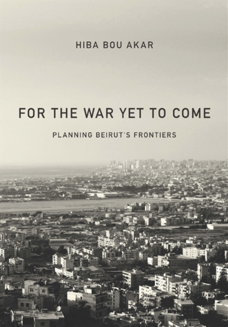 For The War Yet To Come : Planning Beirut's Frontiers/Product Detail/Society & Culture