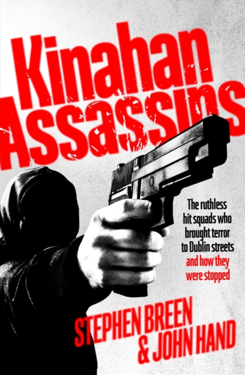 Kinahan Assassins : The Ruthless Hit Squads Who Brought Terror To Dublin Streets And How They Were S/Product Detail/True Crime