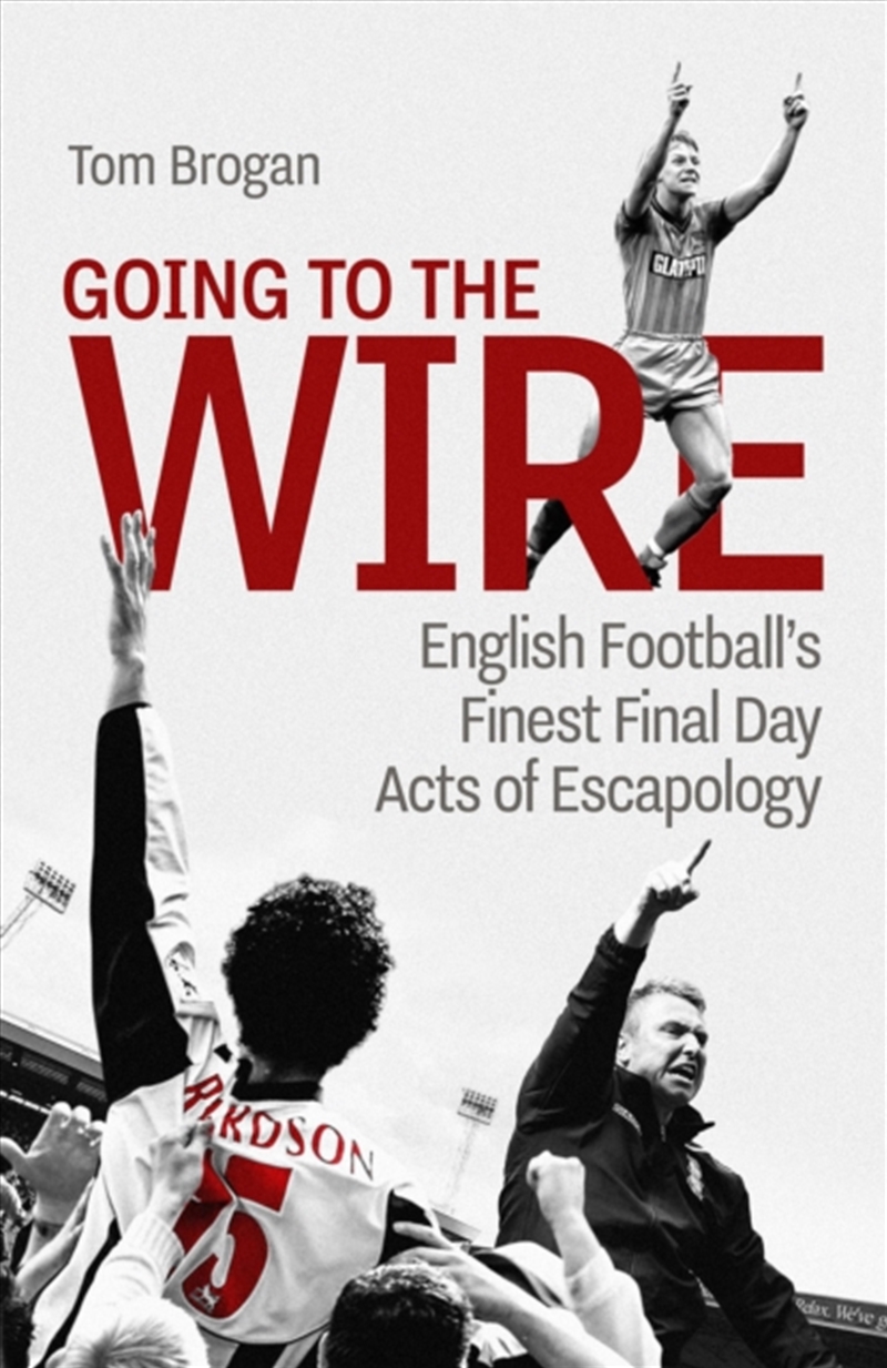 Going To The Wire : English Football's Finest Final Day Acts Of Escapology/Product Detail/Sport & Recreation
