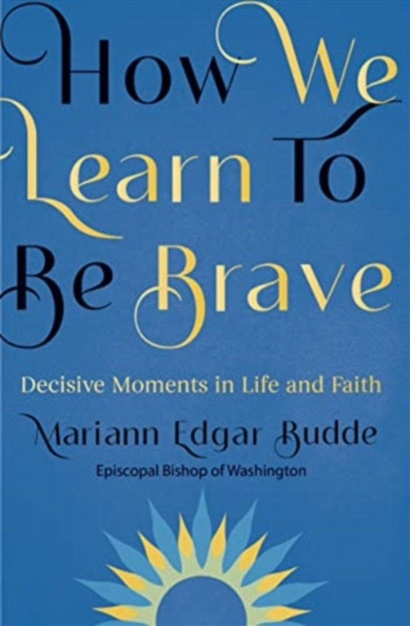 How We Learn To Be Brave : Decisive Moments In Life And Faith/Product Detail/Religion & Beliefs