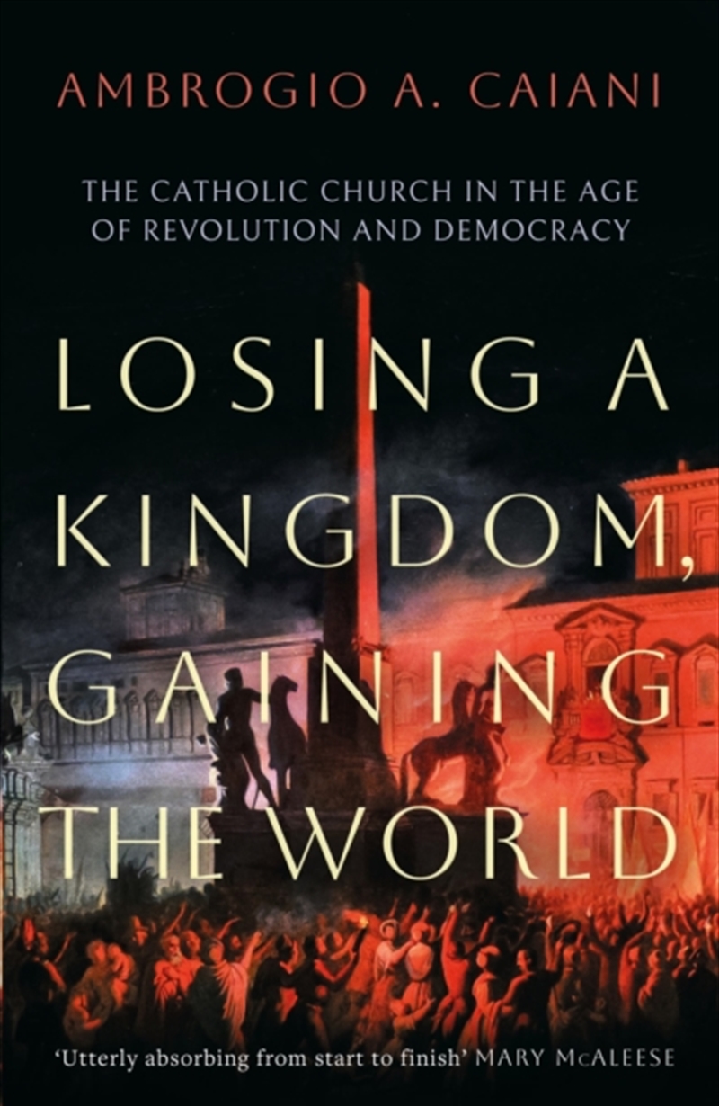 Losing A Kingdom, Gaining The World : The Catholic Church In The Age Of Revolution And Democracy/Product Detail/Religion & Beliefs