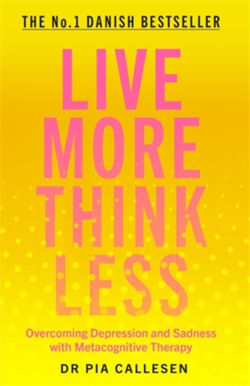 Live More Think Less : Overcoming Depression And Sadness With Metacognitive Therapy/Product Detail/Self Help & Personal Development
