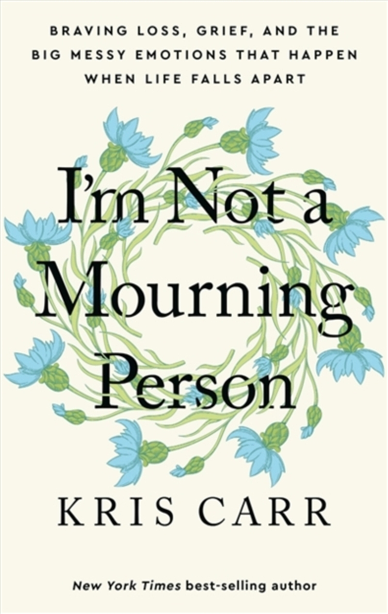 I'm Not A Mourning Person : Braving Loss, Grief, And The Big Messy Emotions That Happen When Life Fa/Product Detail/Self Help & Personal Development
