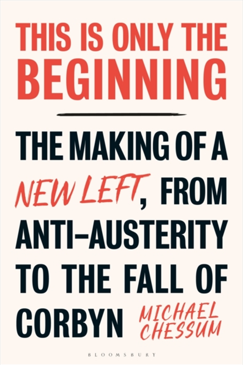 This Is Only The Beginning : The Making Of A New Left, From Anti-Austerity To The Fall Of Corbyn/Product Detail/Politics & Government