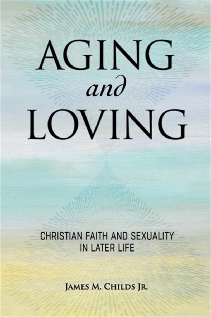 Aging And Loving : Christian Faith And Sexuality In Later Life/Product Detail/Religion & Beliefs