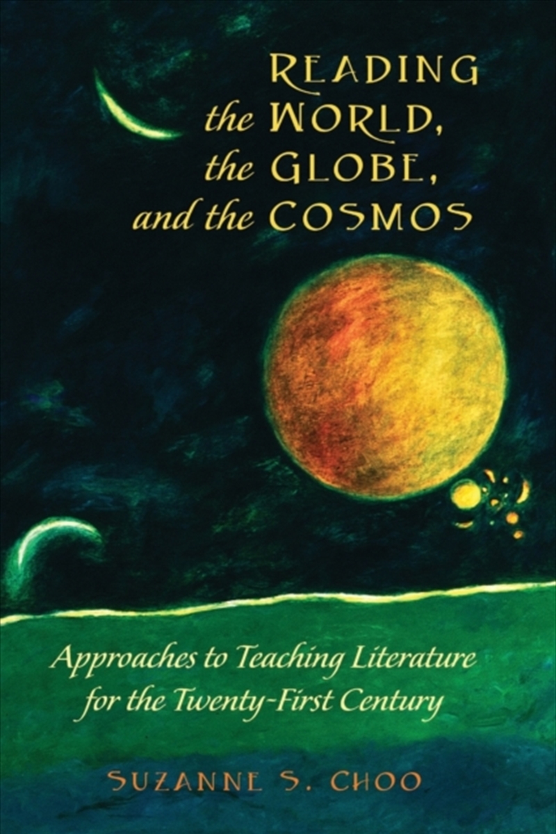 Reading The World, The Globe, And The Cosmos : Approaches To Teaching Literature For The Twenty-Firs/Product Detail/Teaching