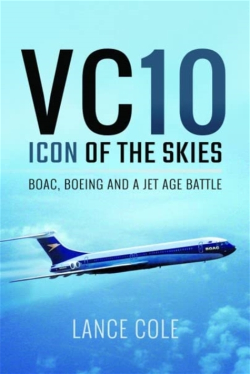 Vc10: Icon Of The Skies : Boac, Boeing And A Jet Age Battle/Product Detail/History