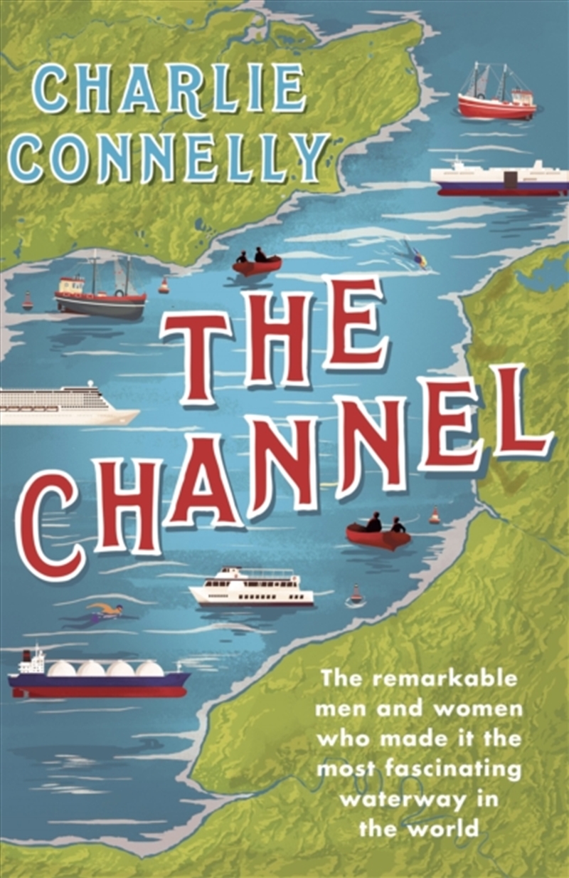 The Channel : The Remarkable Men And Women Who Made It The Most Fascinating Waterway In The World/Product Detail/History