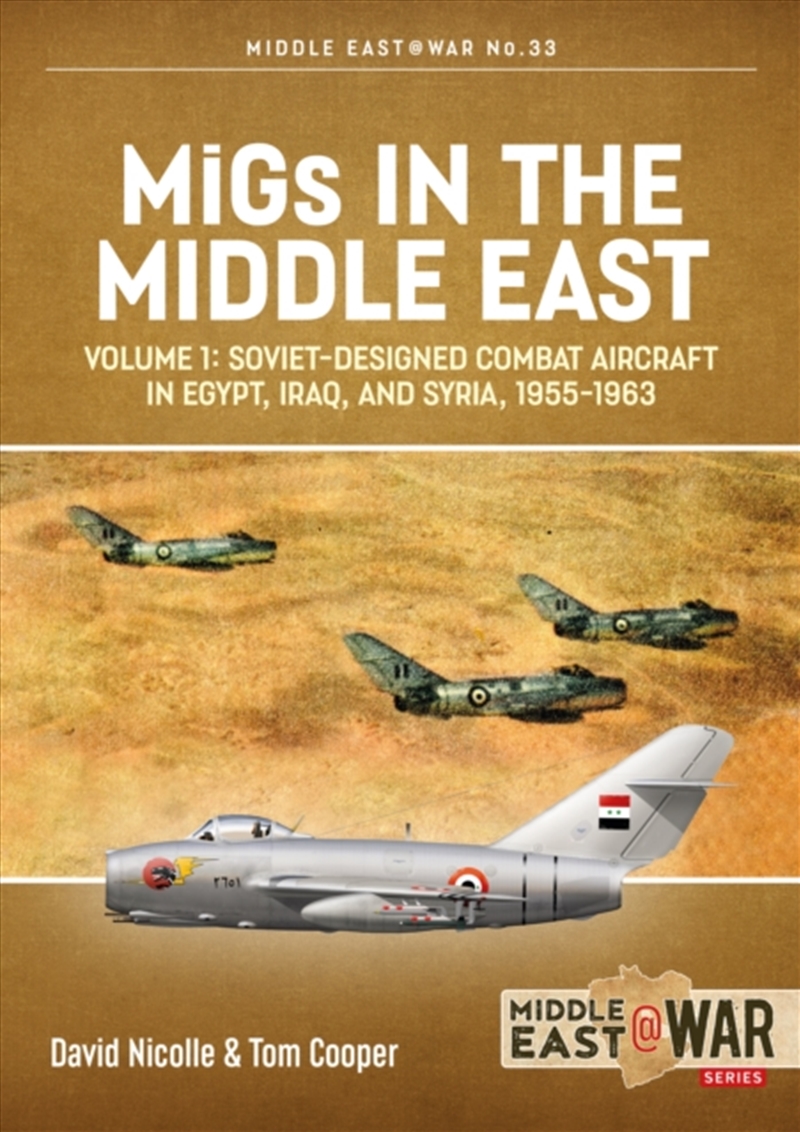 Migs In The Middle East Volume 1 : Soviet-Designed Combat Aircraft In Egypt, Iraq & Syria, 1955-1963/Product Detail/History