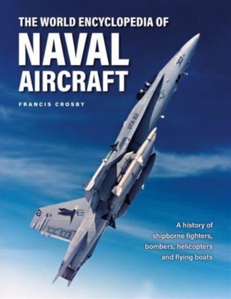 Naval Aircraft, The World Encyclopedia Of : A History Of Shipborne Fighters, Bombers, Helicopters An/Product Detail/Military