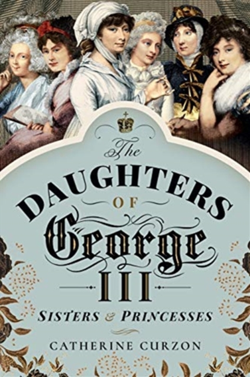 The Daughters Of George Iii : Sisters And Princesses/Product Detail/History