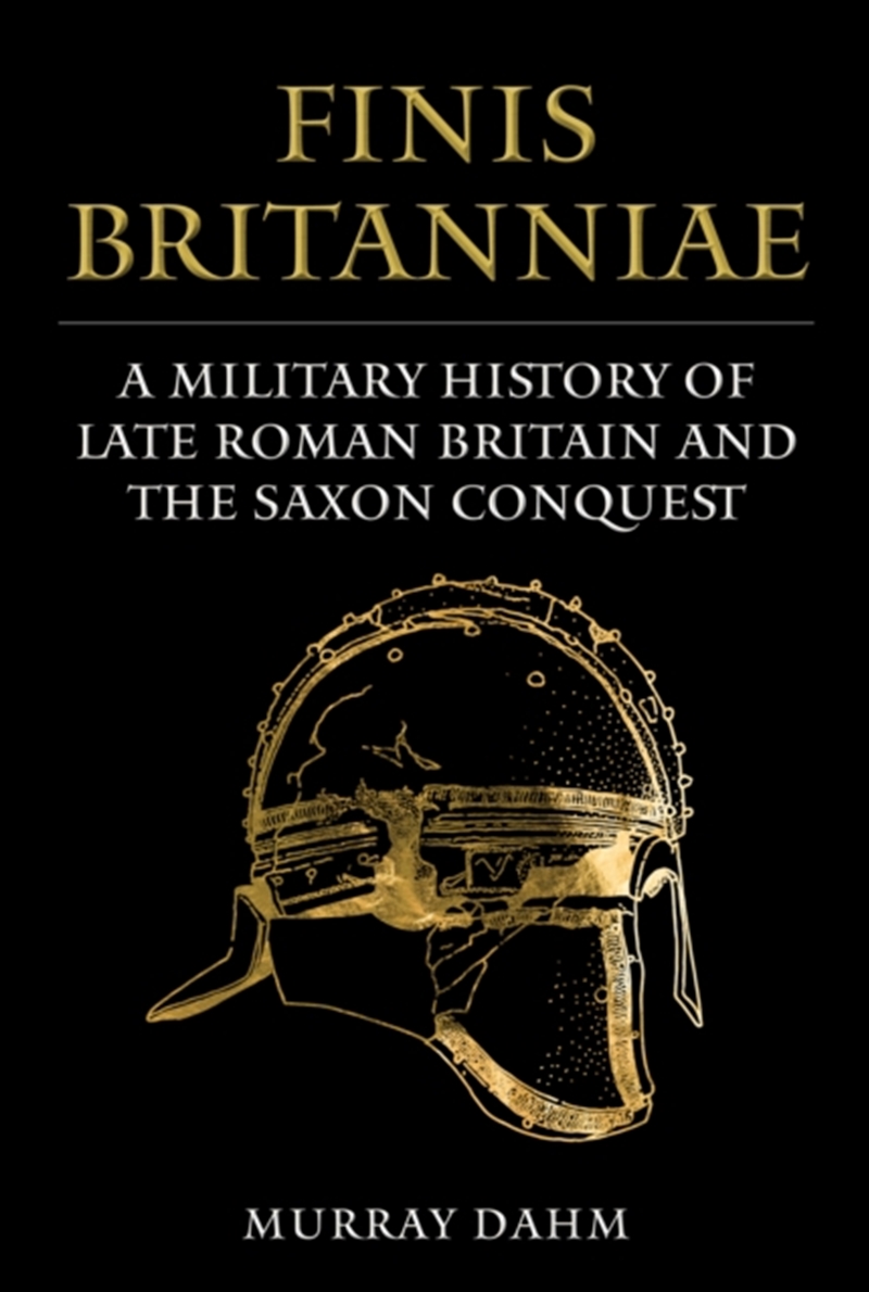 Finis Britanniae : A Military History Of Late Roman Britain And The Saxon Conquest/Product Detail/Military