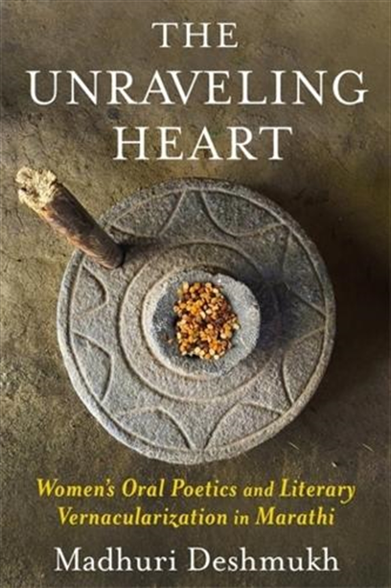 The Unraveling Heart : Women'S Oral Poetics And Literary Vernacularization In Marathi/Product Detail/History