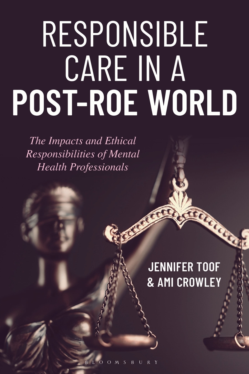 Responsible Care in a Post-Roe World: The Impacts and Ethical Responsibilities of Mental Health Prof/Product Detail/Psychology