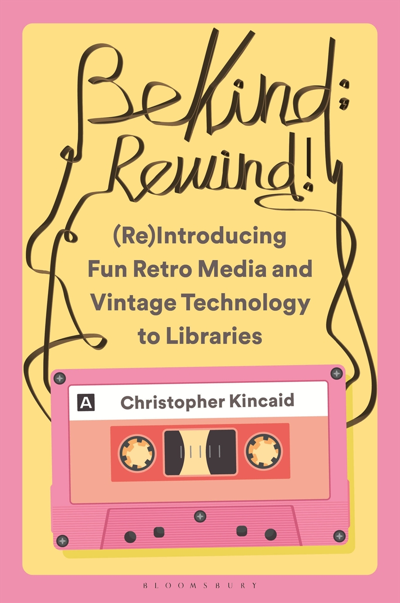 Be Kind; Rewind! (Re)Introducing Fun Retro Media and Vintage Technology to Libraries/Product Detail/Reference & Encylopaedias