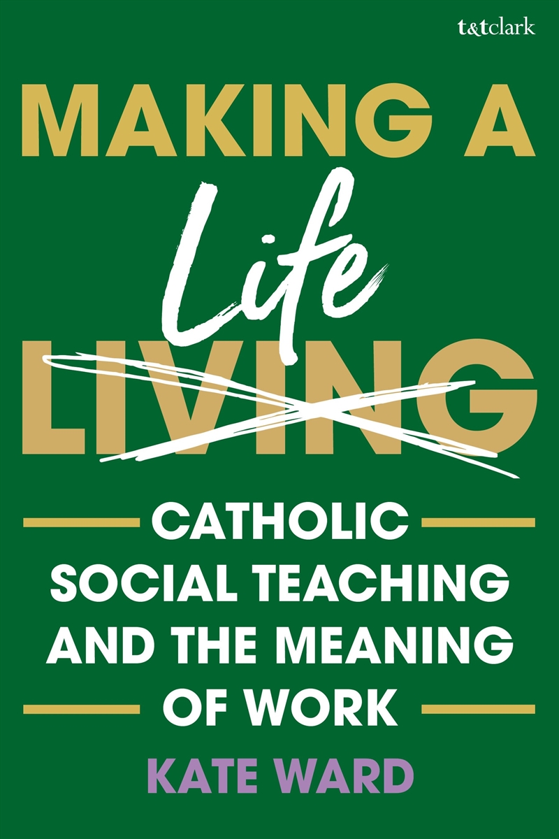 Making a Life: Catholic Social Teaching and the Meaning of Work/Product Detail/Religion & Beliefs