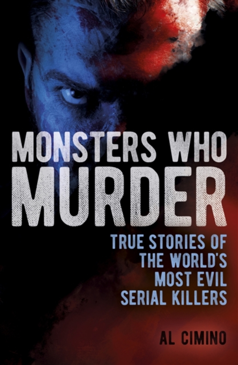 Monsters Who Murder : True Stories Of The World's Most Evil Serial Killers/Product Detail/True Crime