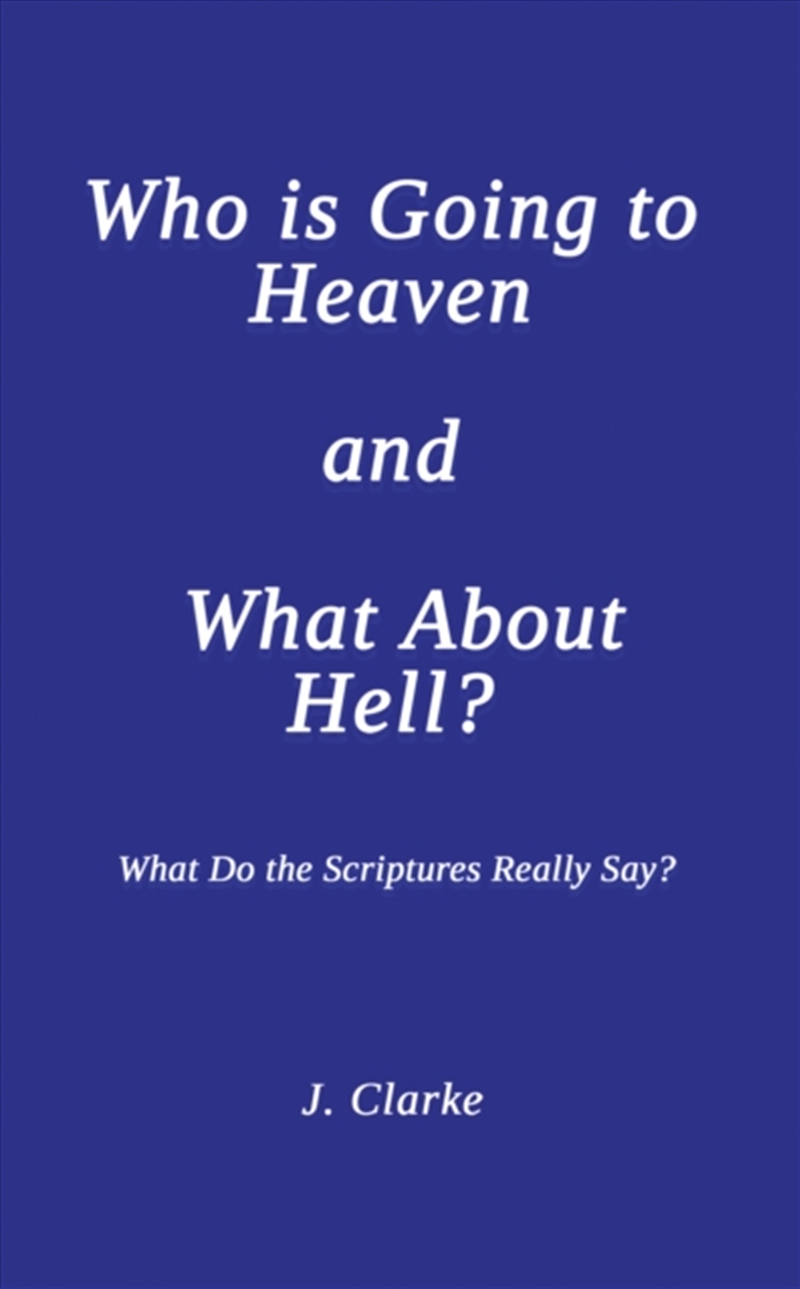 Who Is Going To Heaven And What About Hell? : What Do The Scriptures Really Say?/Product Detail/Religion & Beliefs