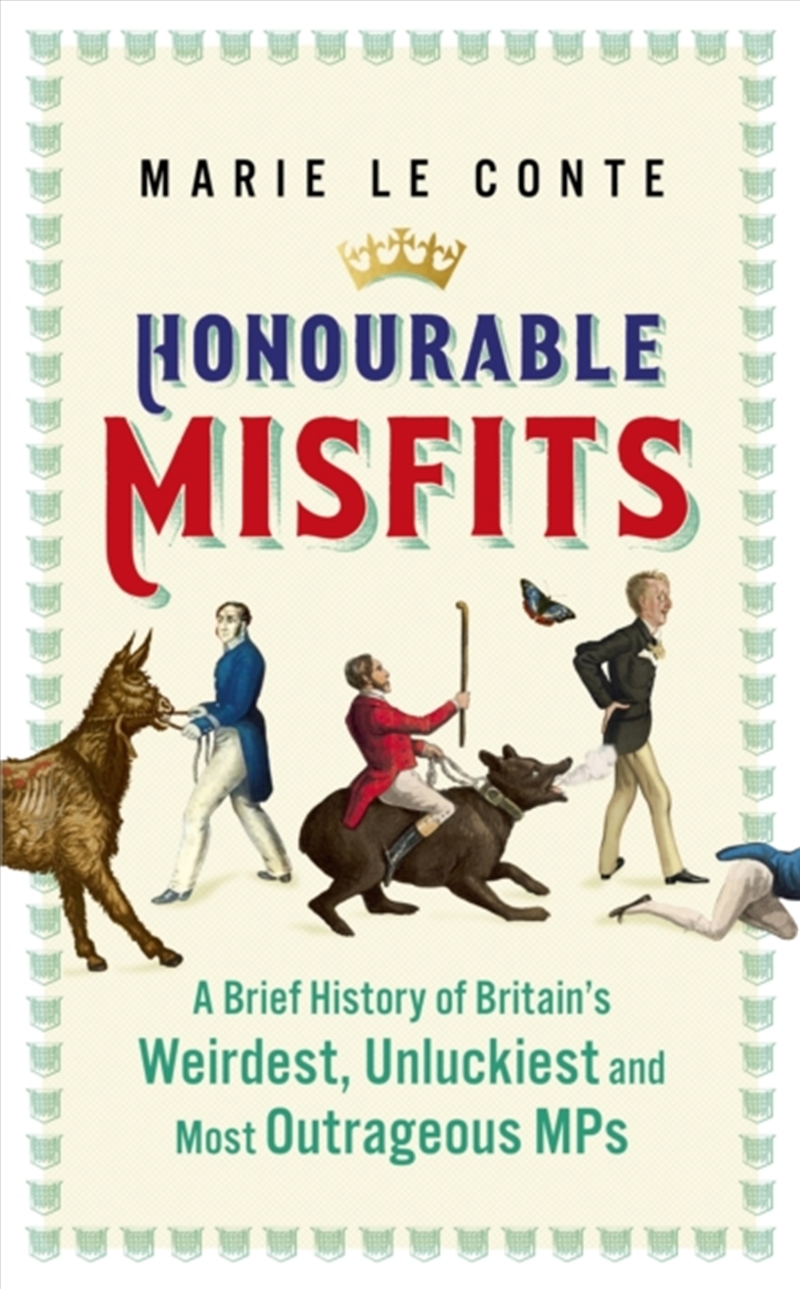 Honourable Misfits : A Brief History Of Britain's Weirdest, Unluckiest And Most Outrageous Mps/Product Detail/Politics & Government