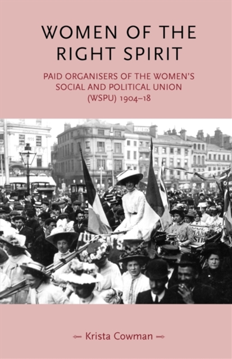 Women Of The Right Spirit : Paid Organisers Of The Women's Social And Political Union (Wspu), 1904–1/Product Detail/Politics & Government
