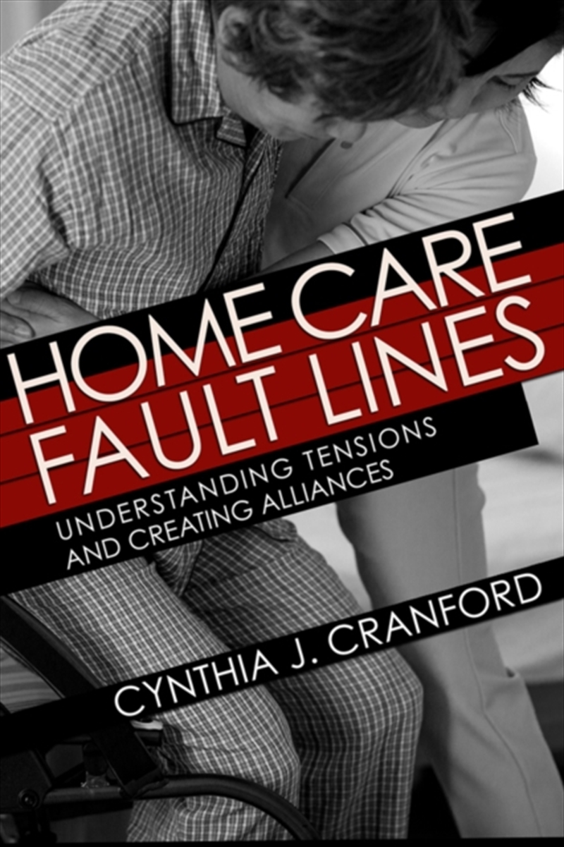 Home Care Fault Lines : Understanding Tensions And Creating Alliances/Product Detail/Society & Culture