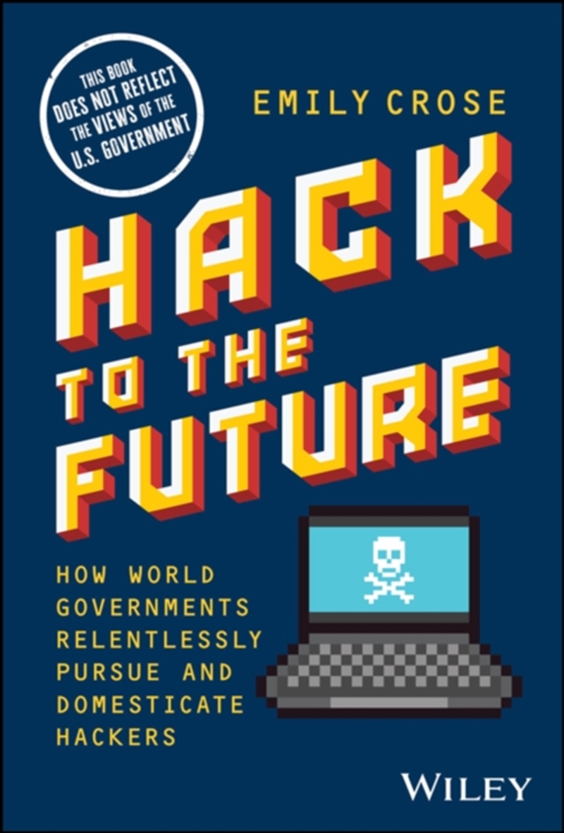 Hack To The Future : How World Governments Relentlessly Pursue And Domesticate Hackers/Product Detail/Politics & Government