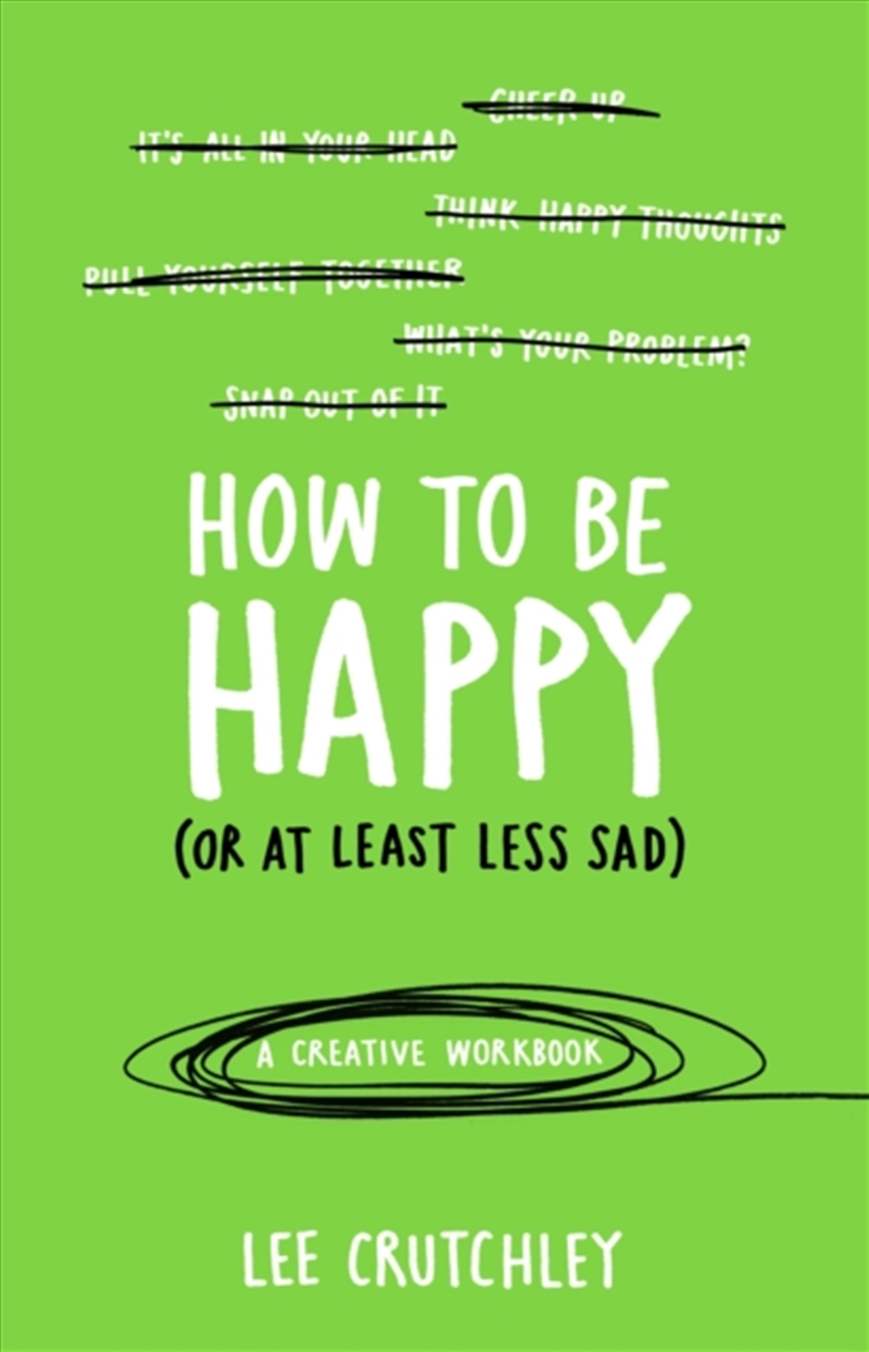 How To Be Happy (Or At Least Less Sad) : A Creative Workbook/Product Detail/Self Help & Personal Development