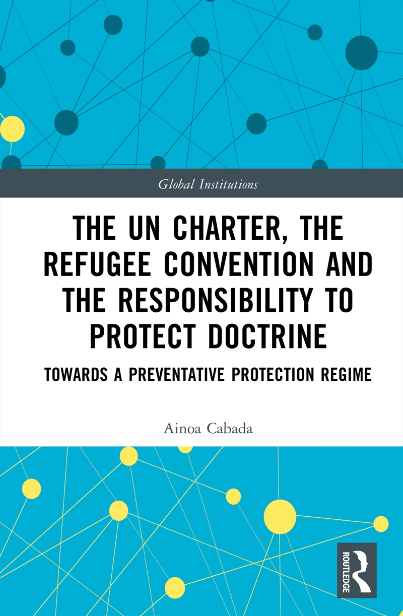 The Un Charter, The Refugee Convention And The Responsibility To Protect Doctrine/Product Detail/Geography