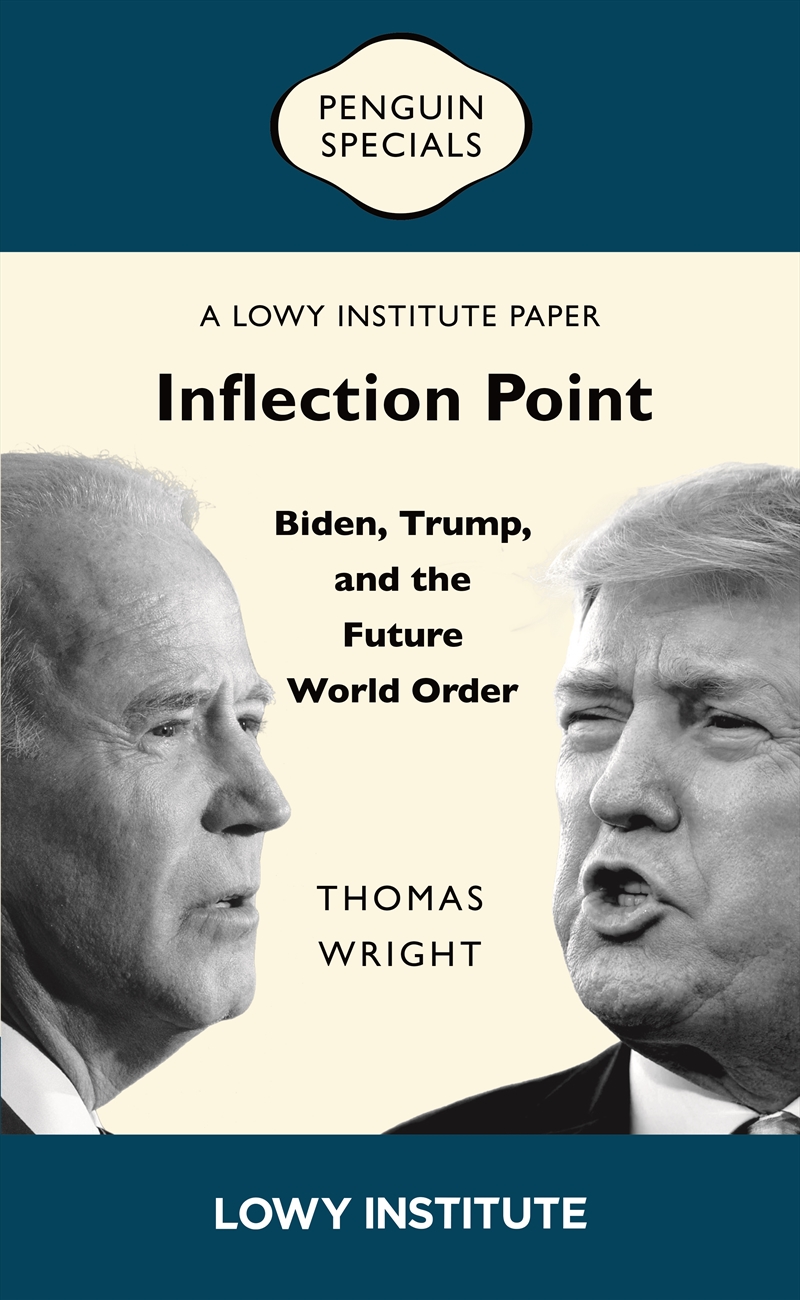 Inflection Point: Biden, Trump, and the Future World Order  A Lowy Institute Paper: Penguin Special/Product Detail/Politics & Government