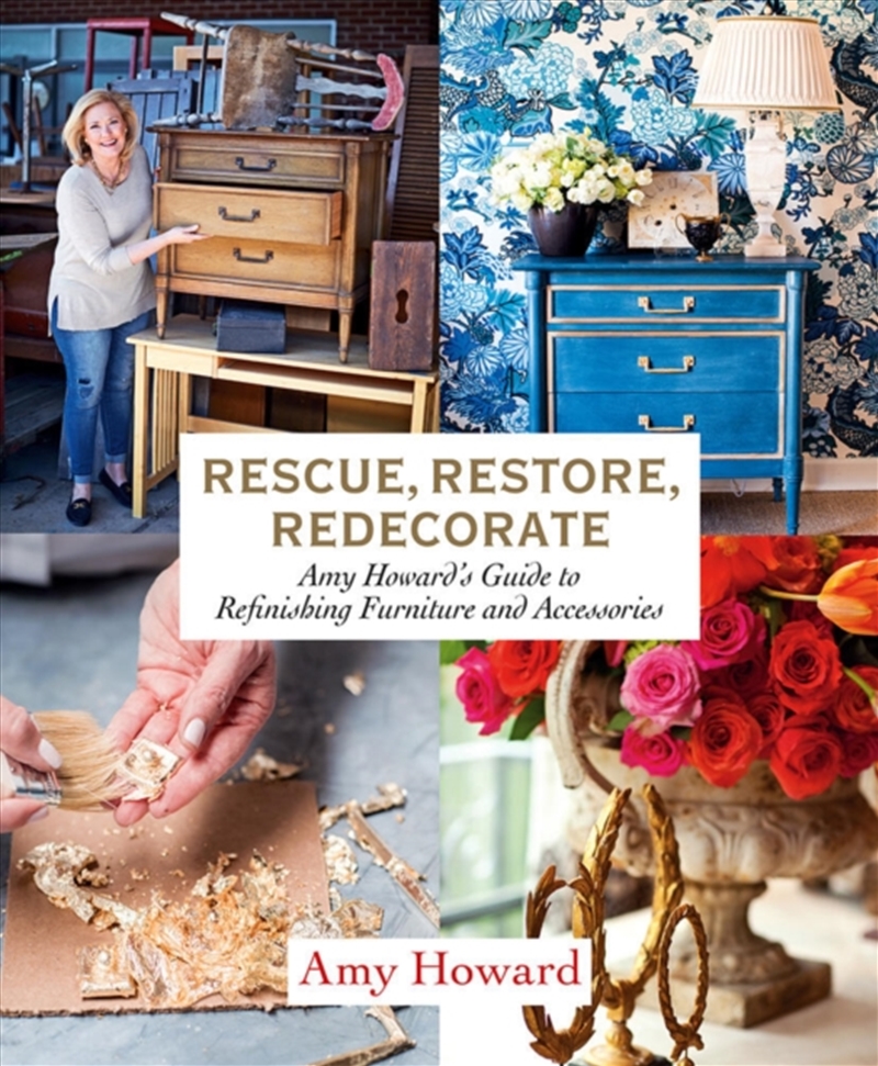 Rescue, Restore, Redecorate : Amy Howard's Guide To Refinishing Furniture And Accessories/Product Detail/House and Home Design