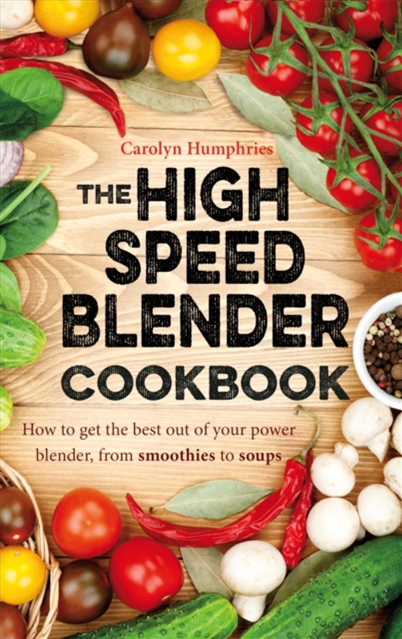 The High Speed Blender Cookbook : How To Get The Best Out Of Your Multi-Purpose Power Blender, From/Product Detail/Recipes, Food & Drink