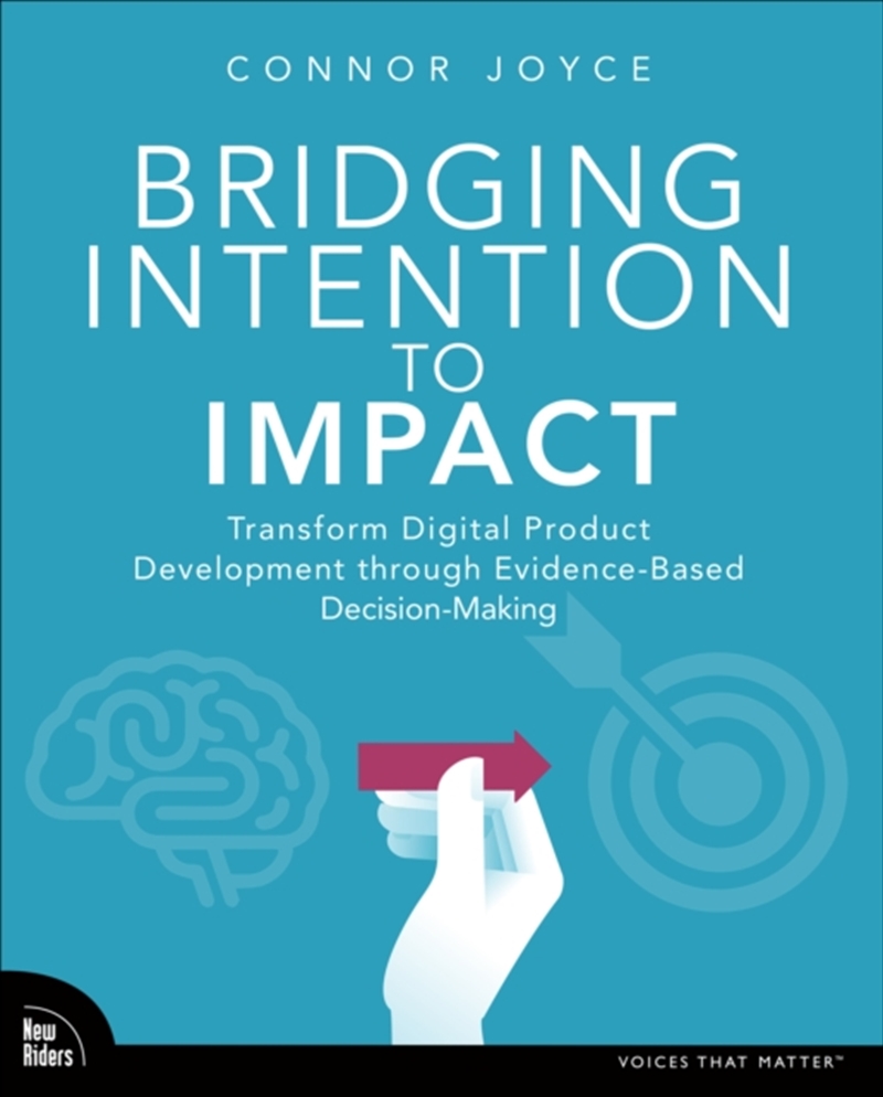 Bridging Intention To Impact : Transforming Digital Product Development Through Evidence-Based Decis/Product Detail/Business Leadership & Management